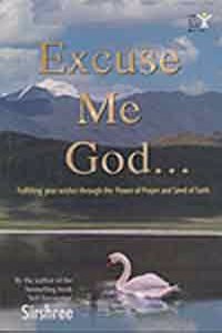 Excuse Me God...: Fulfilling Your Wishes Through The Power Of Prayer And Seed Of Faith
