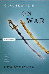 Clausewitz's on War: A Biography