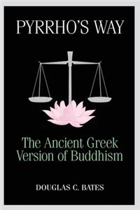 Pyrrho's Way: The Ancient Greek Version of Buddhism
