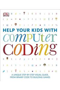 Help Your Kids with Computer Coding: A Unique Step-By-Step Visual Guide, from Binary Code to Building Games