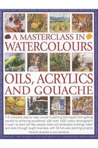 Masterclass in Watercolours, Oils, Acrylics and Gouache: A Complete Step-By-Step Course in Painting Techniques, from Getting Started to Achieving Excellence