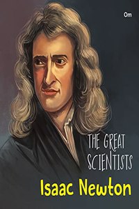 The Great Scientists- Isaac Newton (Inspiring biography of the World's Brightest Scientific Minds)