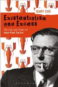 Existentialism and Excess: The Life and Times of Jean-Paul Sartre