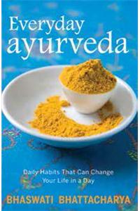 Everyday Ayurveda: Daily Habits That Can Change Your Life In A Day