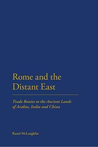 Rome and the Distant East: Trade Routes to the ancient lands of Arabia, India and China