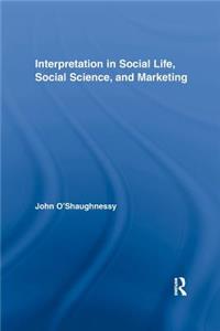 Interpretation in Social Life, Social Science, and Marketing