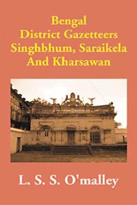 Bengal District Gazetteers Singhbhum, Saraikela And Kharsawan