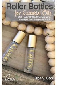 Roller Bottles for Essential Oils: 200++ Roller Bottle Recipes for a Healthy Mind, Body and Soul