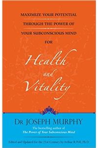 Maximize Your Potential Through The Power Of Your Subconscious Mind For Health And Vitality