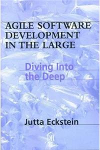 Agile Software Development in the Large: Diving Into the Deep