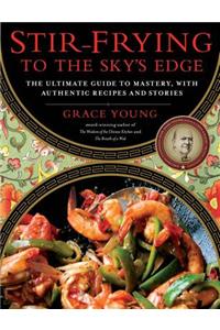 Stir-Frying to the Sky's Edge: The Ultimate Guide to Mastery, with Authentic Recipes and Stories