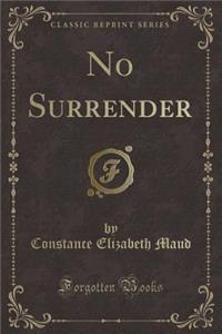 No Surrender (Classic Reprint)