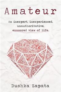 Amateur: An inexpert, inexperienced, unauthoritative, enamored view of life