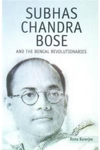 Subhas Chandra Bose and the Bengal Revolutionaries