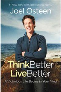Think Better, Live Better: A Victorious Life Begins in Your Mind
