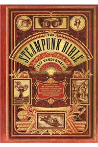 Steampunk Bible: An Illustrated Guide to the World of Imaginary Airships, Corsets and Goggles, Mad Scientists, and Strange Literature