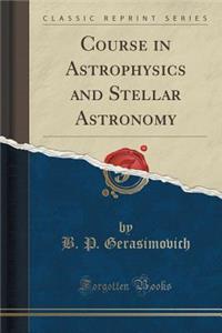 Course in Astrophysics and Stellar Astronomy (Classic Reprint)