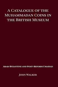 Catalogue of the Muhammadan Coins in the British Museum - Arab Byzantine and Post-Reform Umaiyad