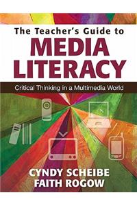 The Teacher’s Guide to Media Literacy: Critical Thinking in a Multimedia World