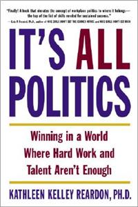 It's All Politics: Winning in a World Where Hard Work and Talent Aren't Enough