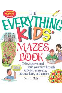 Everything Kid's Mazes Book: Twist, Squirm, and Wind Your Way Through Subwaysj, Museums, Monster Lairs, and Tombs!