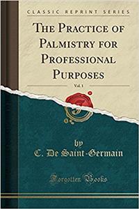 The Practice of Palmistry for Professional Purposes, Vol. 1 (Classic Reprint)