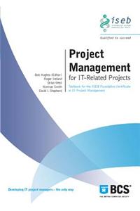 Project Management for It-Related Projects: Textbook for the Iseb Foundation Certificate in Is Project Management