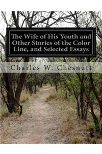 Wife of His Youth and Other Stories of the Color Line, and Selected Essays