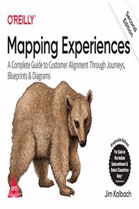 Mapping Experiences: A Complete Guide to Customer Alignment Through Journeys, Blueprints, and Diagrams, Second Edition (Grayscale Indian Edition)