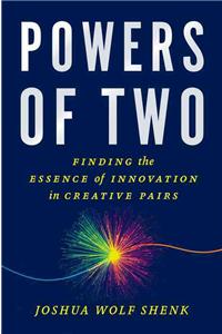 Powers of Two: Finding the Essence of Innovation in Creative Pairs: Finding the Essence of Innovation in Creative Pairs