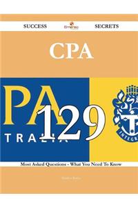 CPA 129 Success Secrets: 129 Most Asked Questions On CPA - What You Need To Know