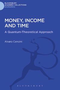 Money, Income and Time: A Quantum-Theoretical Approach (Bloomsbury Academic Collections: Economics)