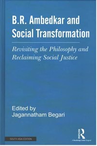 B.R. Ambedkar and Social Transformation: Revisiting the Philosophy and Reclaiming Social Justice