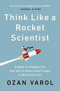 Think Like a Rocket Scientist : Simple Strategies You Can Use to Make Giant Leaps in Work and Life