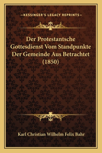 Protestantsche Gottesdienst Vom Standpunkte Der Gemeinde Aus Betrachtet (1850)