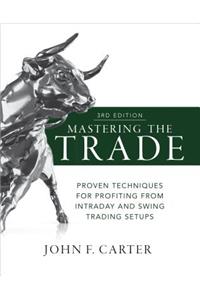 Mastering the Trade, Third Edition: Proven Techniques for Profiting from Intraday and Swing Trading Setups