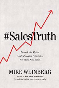 Sales Truth : Debunk the Myths. Apply Powerful Principles. Win More New Sales.
