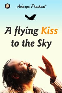 A Flying Kiss to the Sky By Acharya Prashant