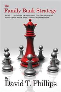 Family Bank Strategy: How to create your own personal Tax-Free bank and protect your estate from creditors and predators