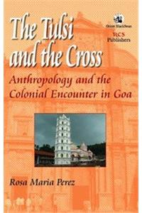 The Tulsi and The Cross: Anthropology and The Colonial Encounter in Goa