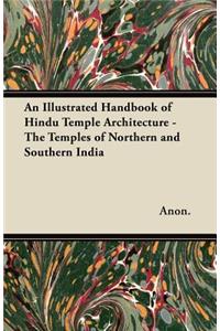 Illustrated Handbook of Hindu Temple Architecture - The Temples of Northern and Southern India