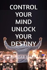 CONTROL YOUR MIND UNLOCK YOUR DESTINY