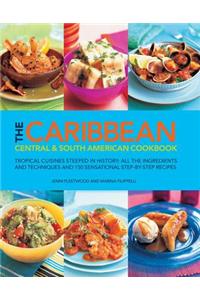 The Caribbean, Central & South American Cookbook: Tropical Cuisines Steeped in History: All the Ingredients and Techniques, and 150 Sensational Step-B