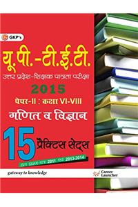 UPTET - Paper II Class VI-VIII (Maths & Science) 15 Practice Sets 2015 (Includes Solved Papers 2011-2014)