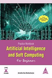 Practice Workbook: Artificial Intelligence and Soft Computing for Beginners