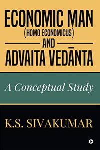 Economic Man (Homo economicus) and Advaita Vedanta: A Conceptual Study