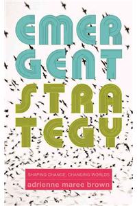 Emergent Strategy: Shaping Change, Changing Worlds