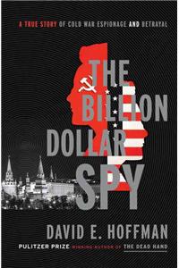 The Billion Dollar Spy: A True Story of Cold War Espionage and Betrayal