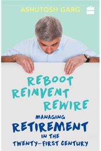 Reboot Reinvent Rewire: Managing Retirement in the Twenty-First Century