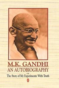 Mahatma Gandhi An Autobiography: The Story Of My Experiments With Truth